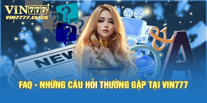 Câu hỏi thường liên quan đến ưu đãi tại Vin777