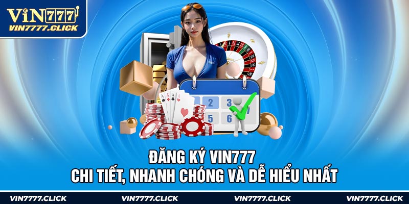 Đăng Ký Vin777 - Chi Tiết, Nhanh Chóng Và Dễ Hiểu Nhất