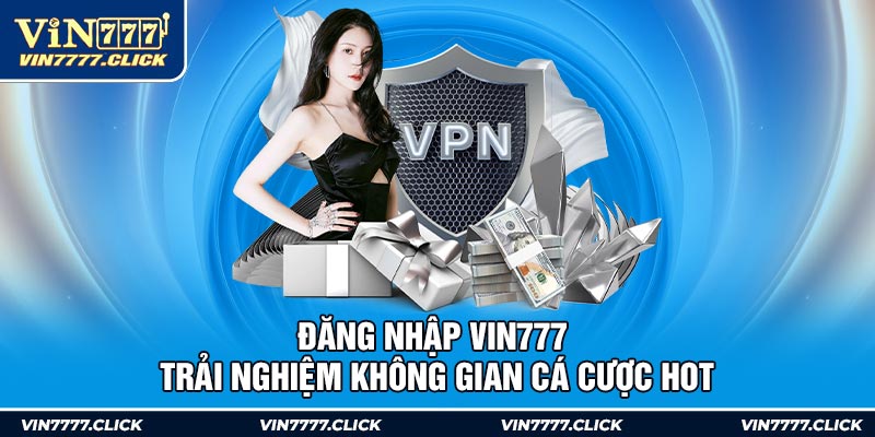 Đăng Nhập Vin777 - Trải Nghiệm Không Gian Cá Cược Hot