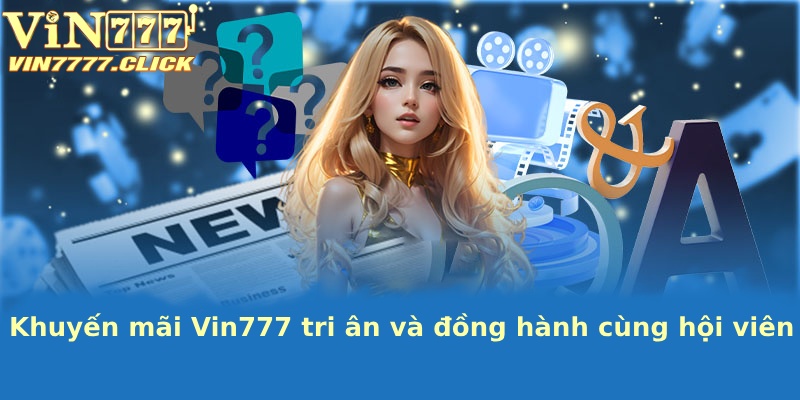 Khuyến mãi Vin777 được tổ chức nhằm tri ân và đồng hành cùng hội viên