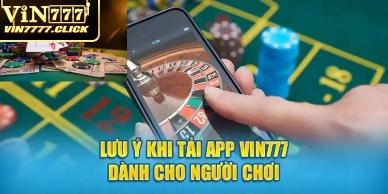 Lưu ý cần nhớ trong quá trình thực hiện tải app Vin777