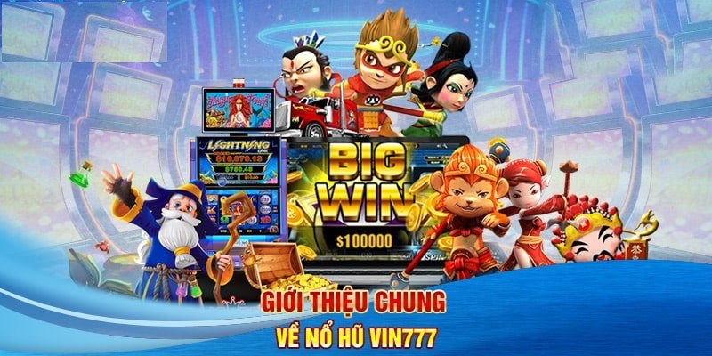 Sơ lược tổng quan sảnh game quay hũ đổi thưởng nhà Vin777