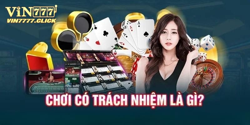 Tìm hiểu định nghĩa cơ bản về chơi có trách nhiệm