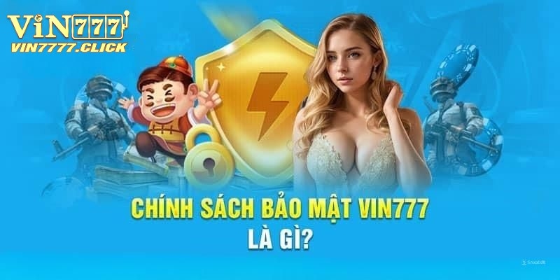 Tìm hiểu sơ lược về chính sách bảo mật tại Vin777