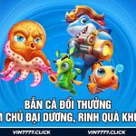 Bắn Cá Đổi Thưởng - Làm Chủ Đại Dương, Rinh Quà Khủng