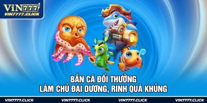 Bắn Cá Đổi Thưởng - Làm Chủ Đại Dương, Rinh Quà Khủng