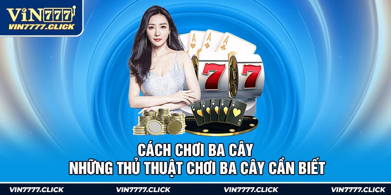 Cách Chơi Ba Cây - Những Thủ Thuật Chơi Ba Cây Cần Biết