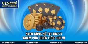 Hack Rồng Hổ Tại Vin777 - Khám Phá Chiến Lược Thú Vị