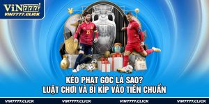 Kèo Phạt Góc Là Sao? Luật Chơi Và Bí Kíp Vào Tiền Chuẩn