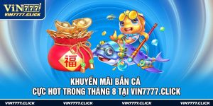 Khuyến Mãi Bắn Cá Cực Hot Trong Tháng 8 Tại Vin7777.click