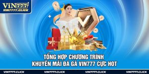 Tổng Hợp Chương Trình Khuyến Mãi Đá Gà Vin777 Cực Hot