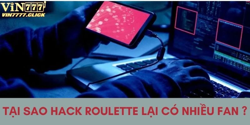 Nguyên nhân hack roulette có triệu người hâm mộ