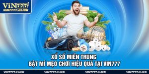 Xổ Số Miền Trung – Bật Mí Mẹo Chơi Hiệu Quả Tại Vin777