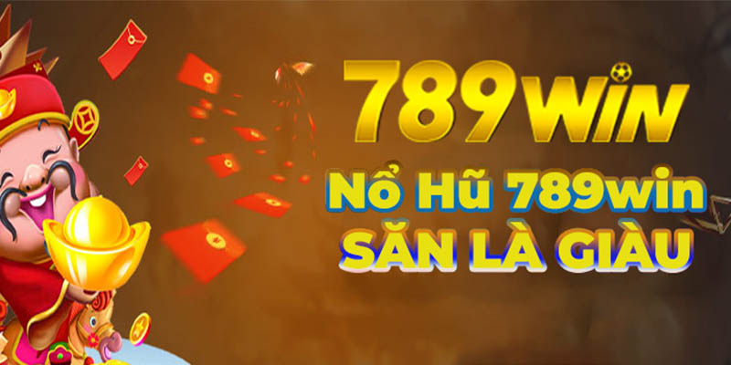 Nổ hũ 789win đem đến giàu sang